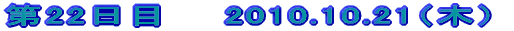 ��22���ځ@�@2010.10.21�i�؁j
